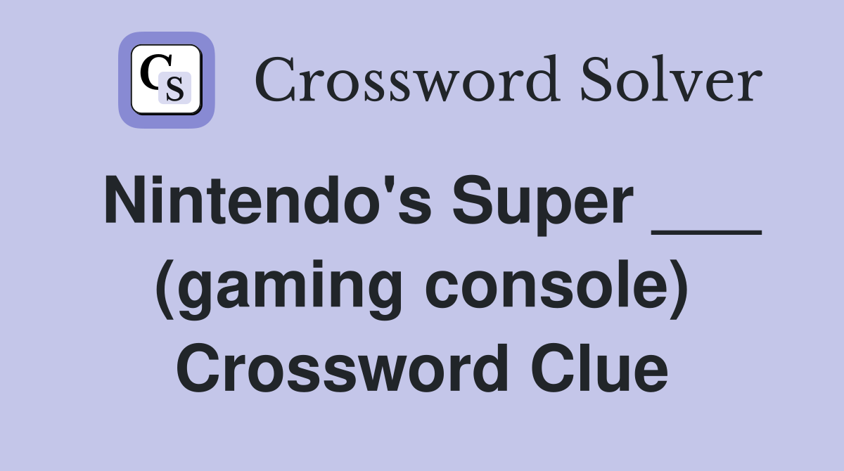 Nintendo's Super ___ (gaming console) Crossword Clue
