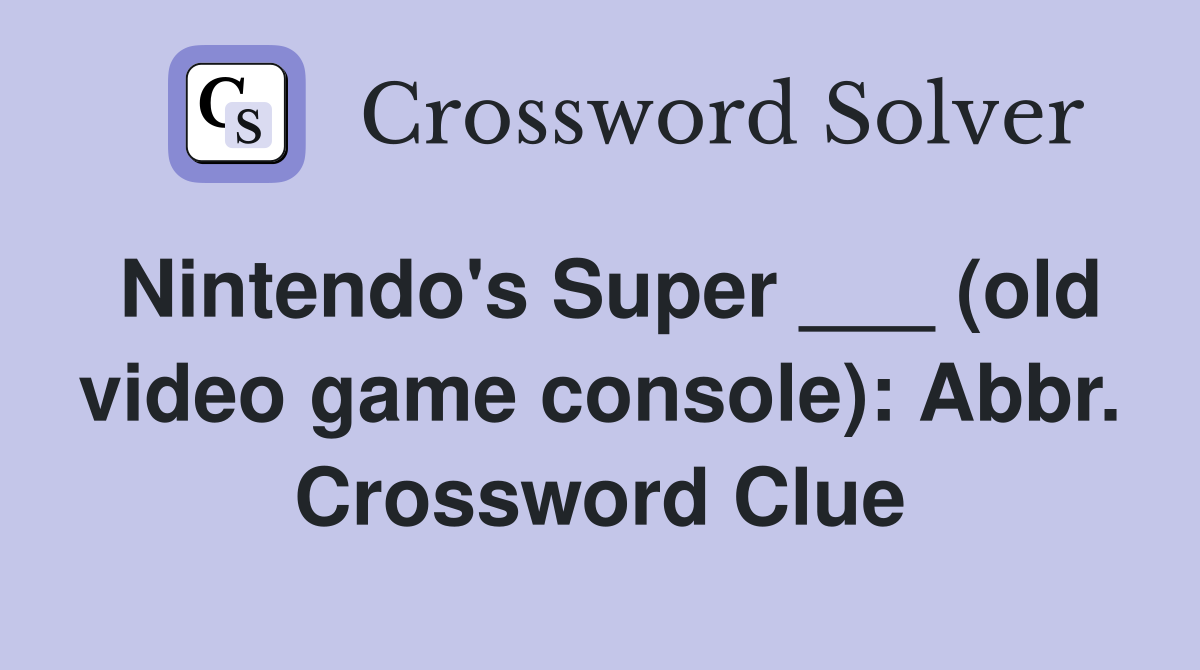 Nintendo's Super ___ (old video game console): Abbr. Crossword Clue