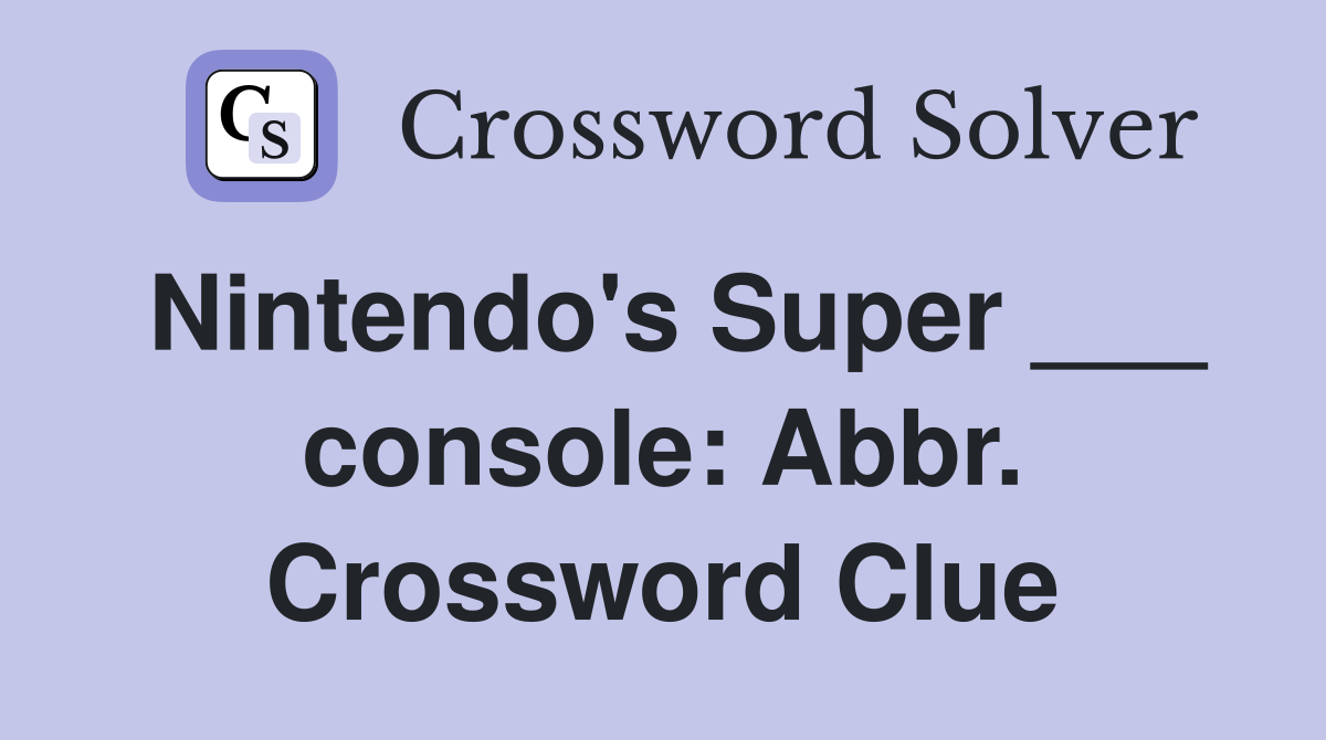 Nintendo's Super ___ console: Abbr. Crossword Clue