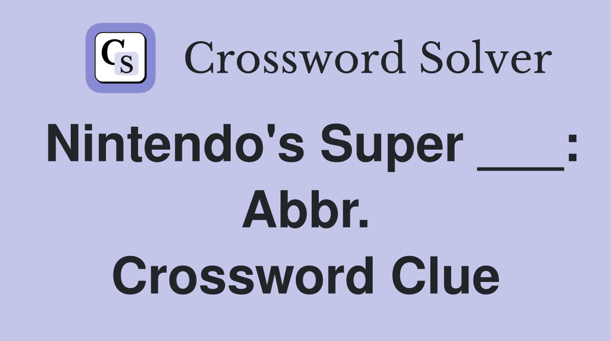 Nintendo's Super ___: Abbr. Crossword Clue