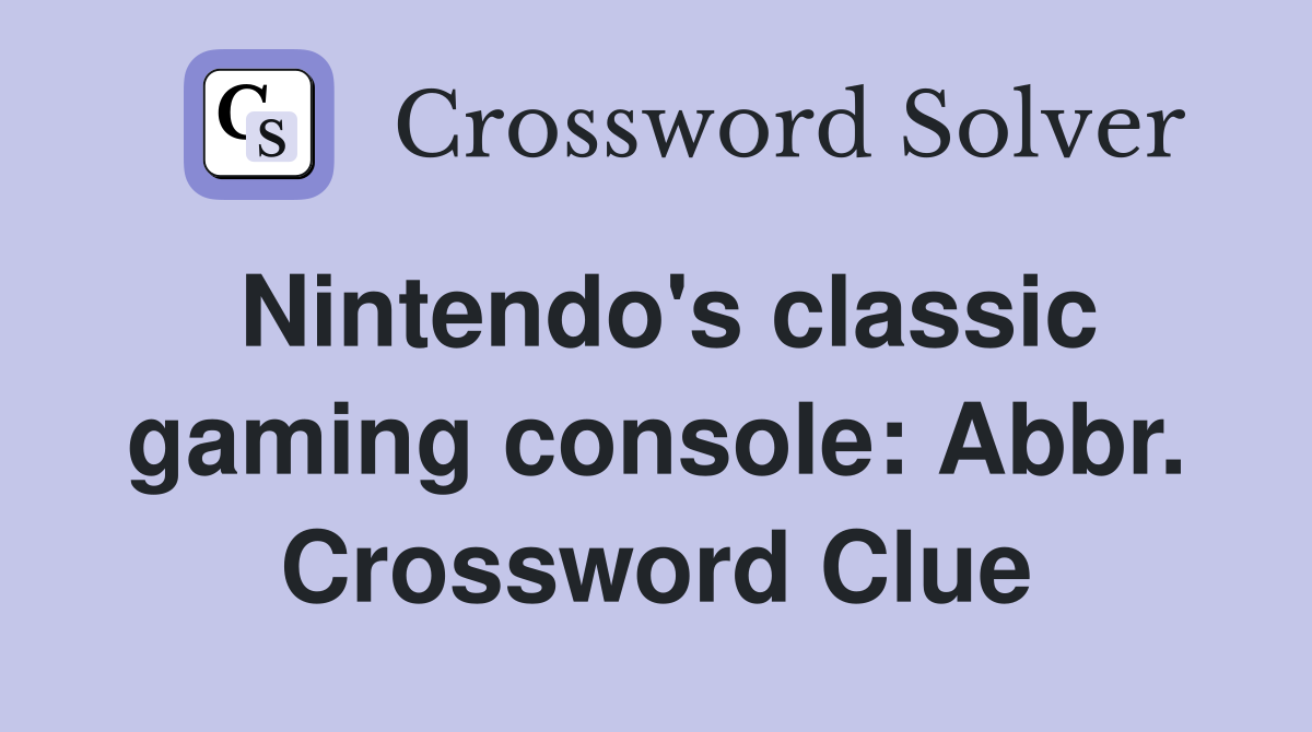 Nintendo's classic gaming console: Abbr. Crossword Clue