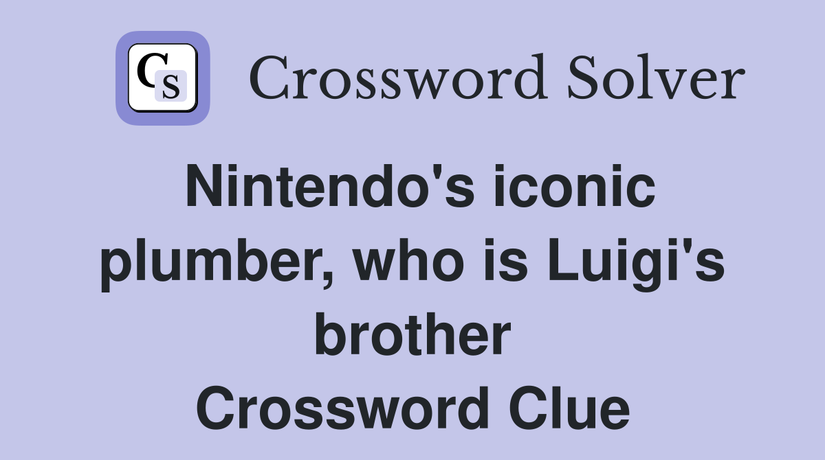 Nintendo's iconic plumber, who is Luigi's brother Crossword Clue