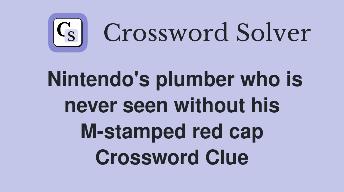 Nintendo's plumber who is never seen without his M-stamped red cap Crossword Clue