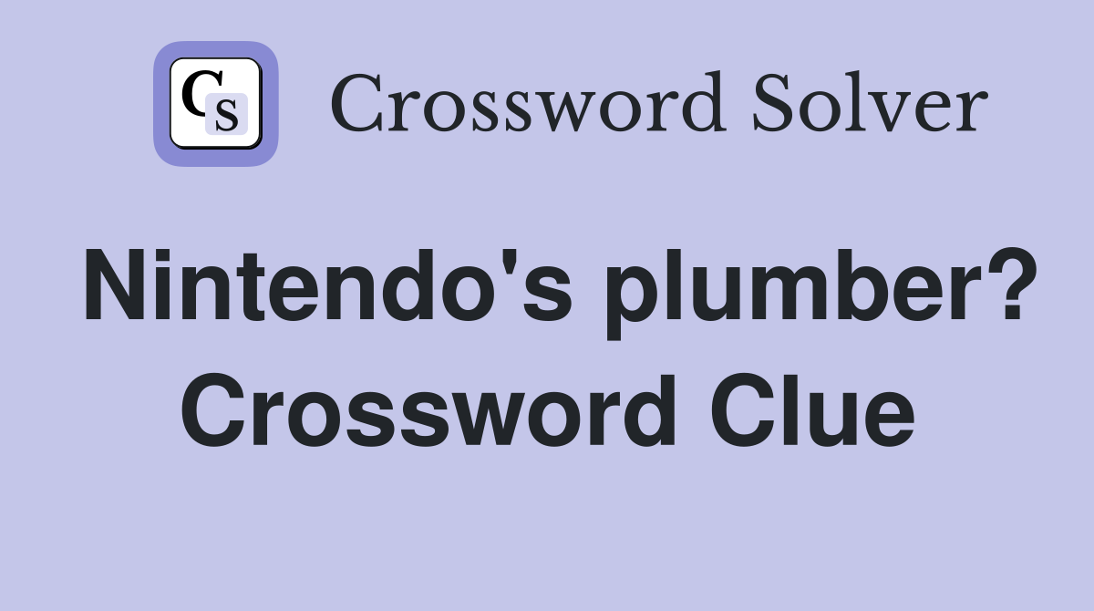 Nintendo's plumber? Crossword Clue