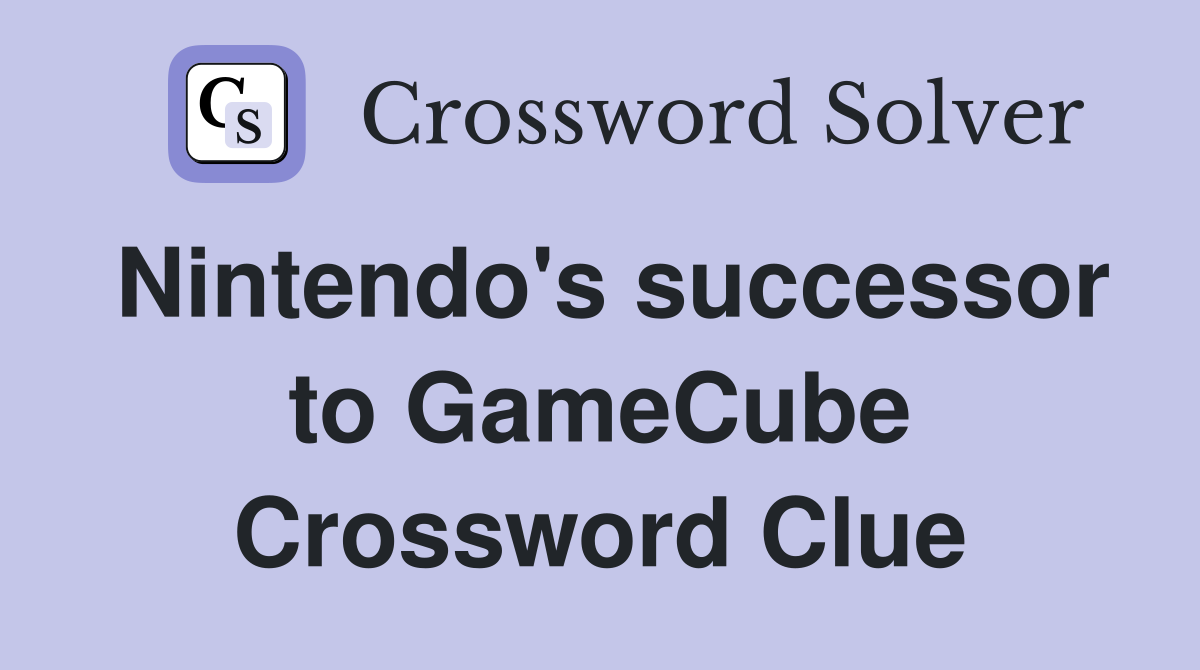 Nintendo's successor to GameCube Crossword Clue