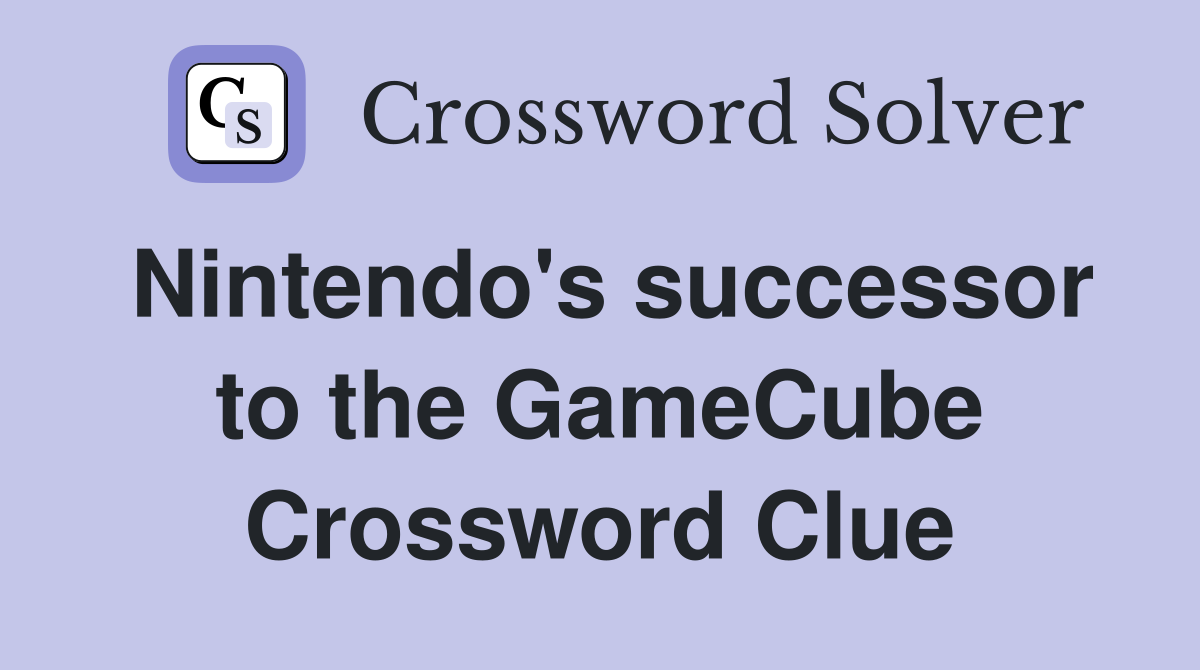 Nintendo's successor to the GameCube Crossword Clue