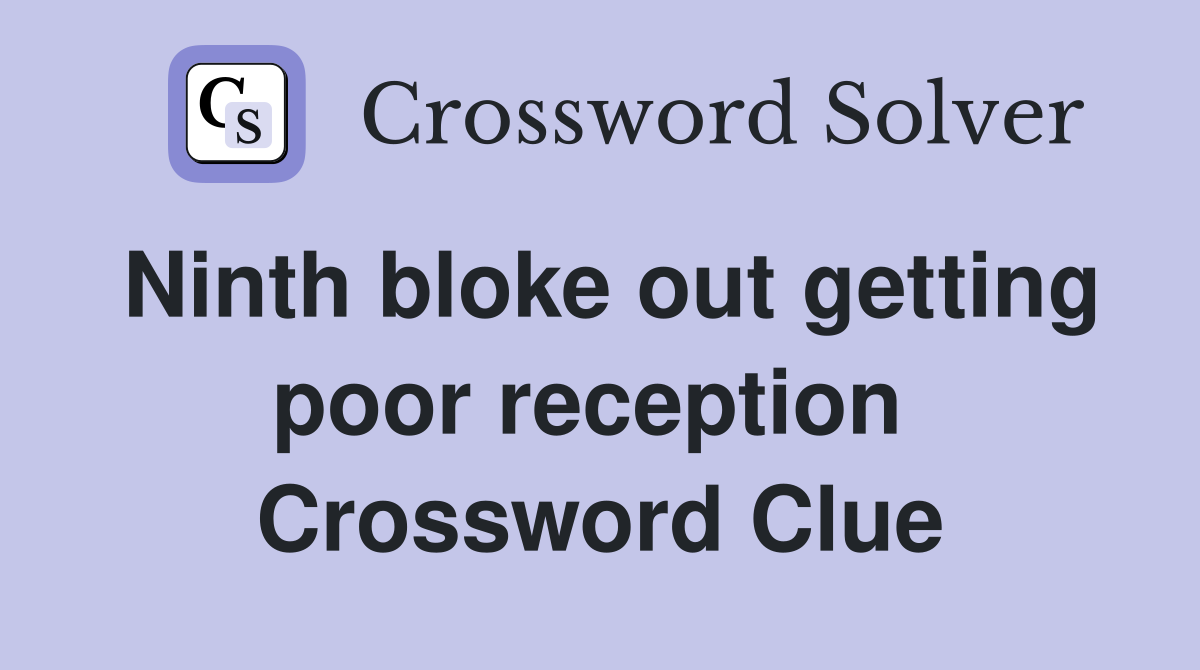 Ninth bloke out getting poor reception  Crossword Clue