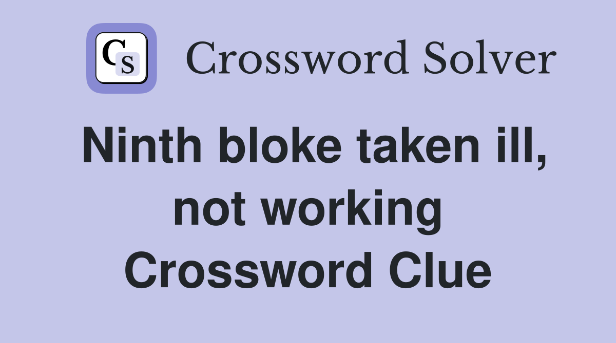 Ninth bloke taken ill, not working Crossword Clue