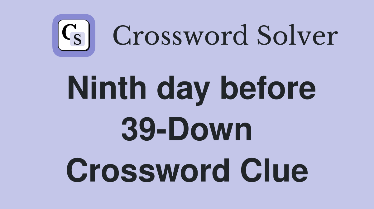Ninth day before 39-Down Crossword Clue
