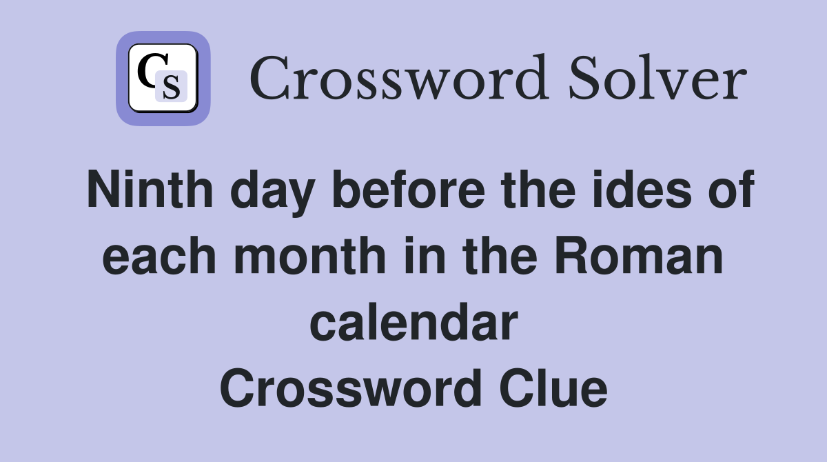 Ninth day before the ides of each month in the Roman calendar Crossword Clue