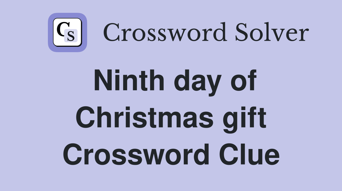 Ninth day of Christmas gift Crossword Clue