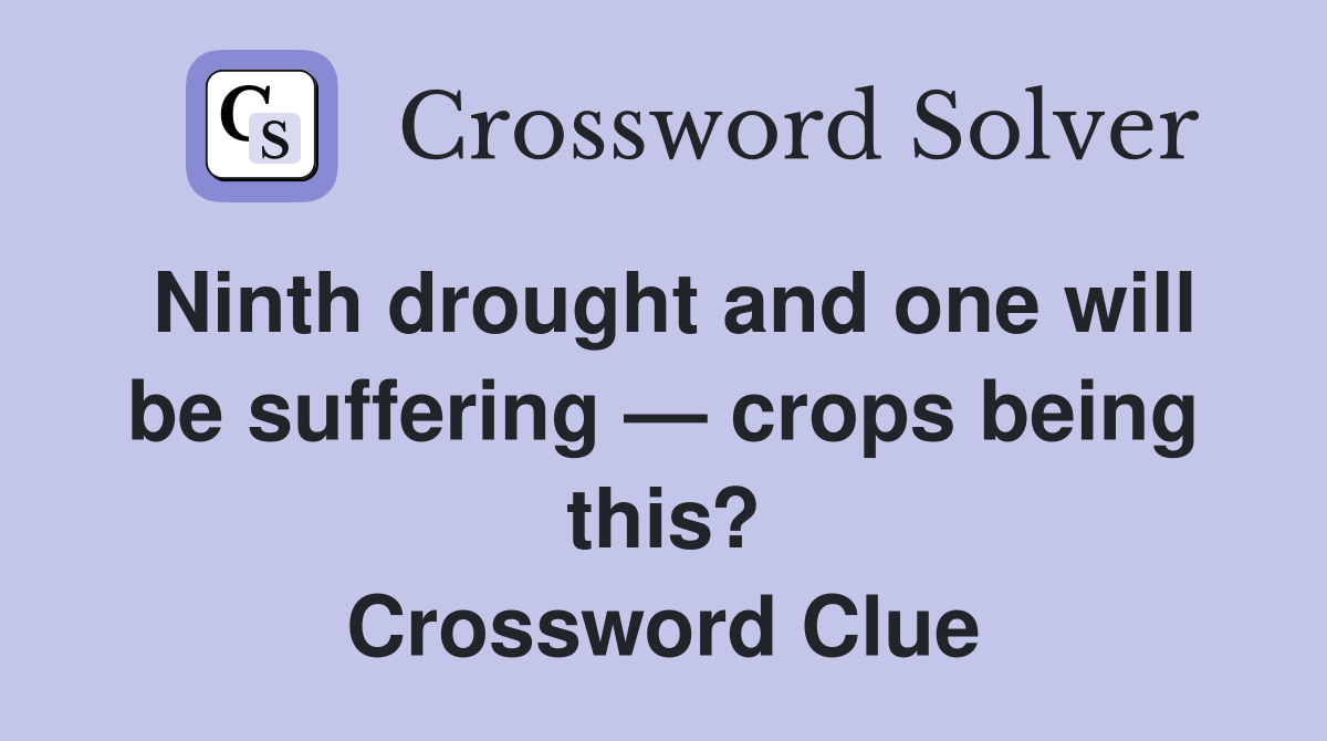 Ninth drought and one will be suffering — crops being this? Crossword Clue