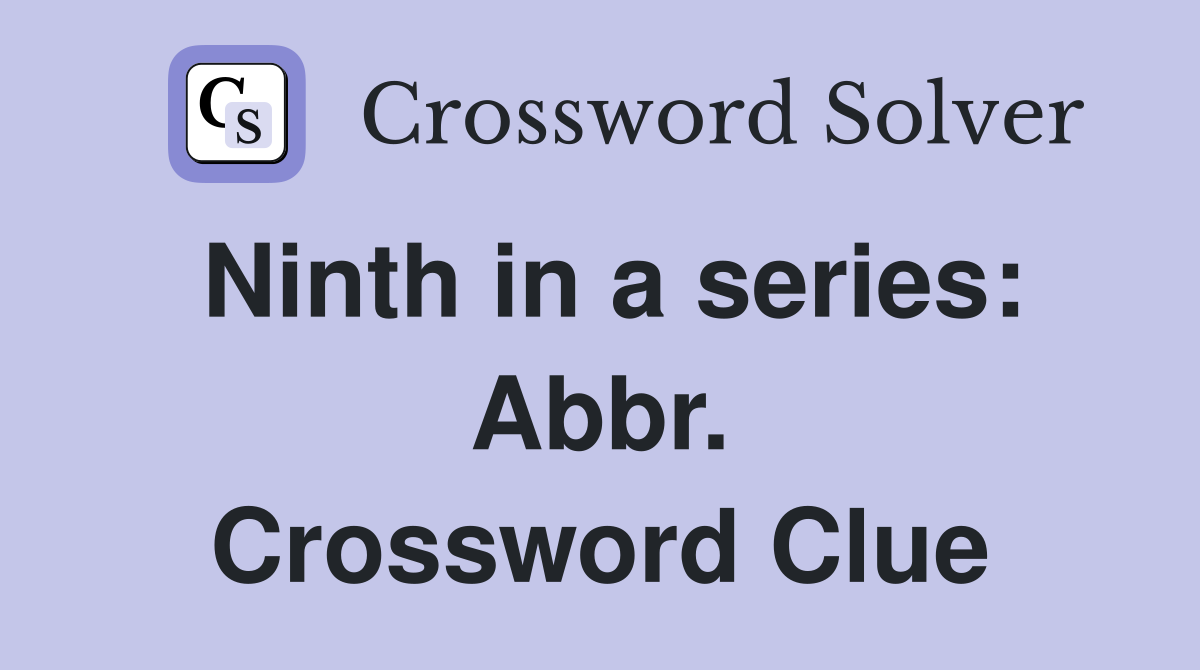 Ninth in a series: Abbr. Crossword Clue