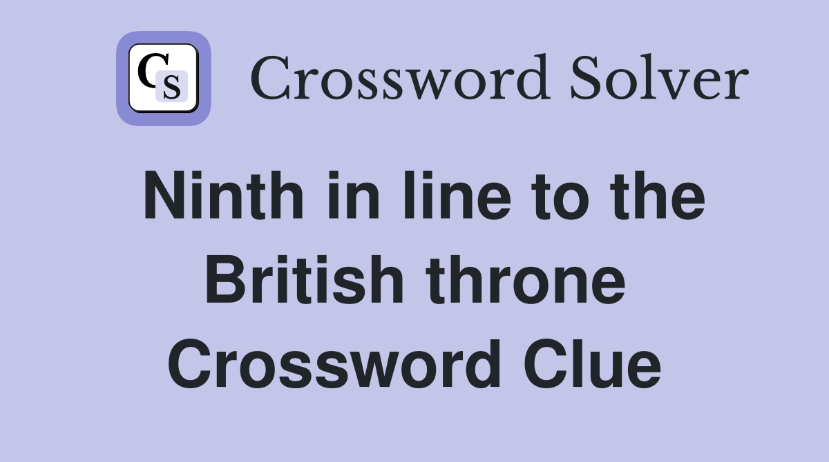 Ninth in line to the British throne Crossword Clue