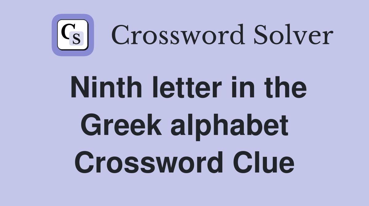 Ninth letter in the Greek alphabet Crossword Clue