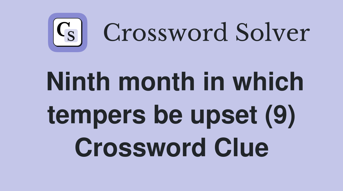 Ninth month in which tempers be upset (9) Crossword Clue