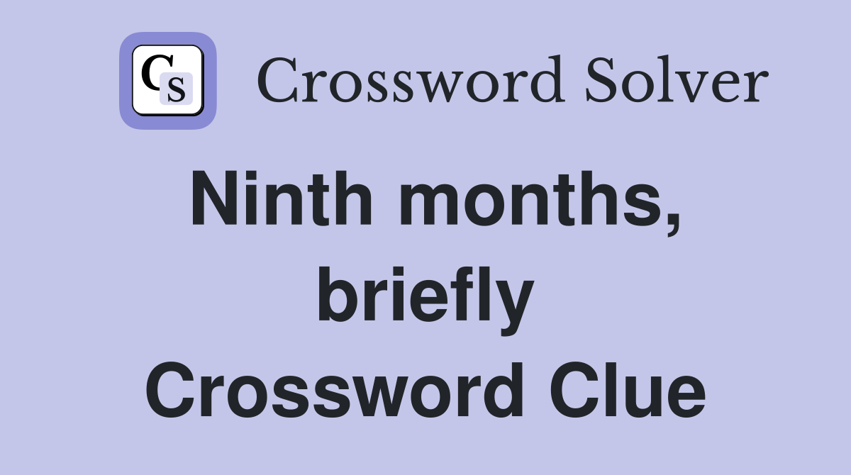Ninth months, briefly Crossword Clue
