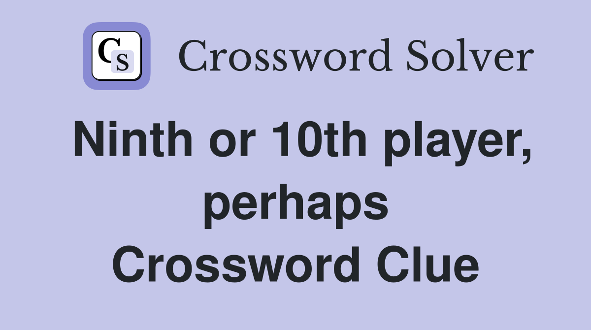 Ninth or 10th player, perhaps Crossword Clue