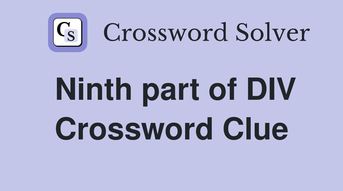 Ninth part of DIV Crossword Clue