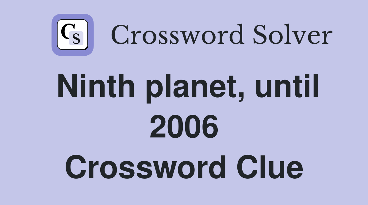 Ninth planet, until 2006 Crossword Clue