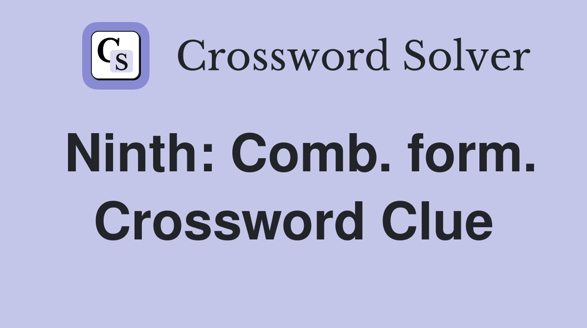 Ninth: Comb. form. Crossword Clue