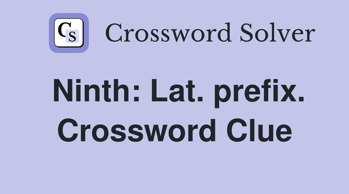 Ninth: Lat. prefix. Crossword Clue