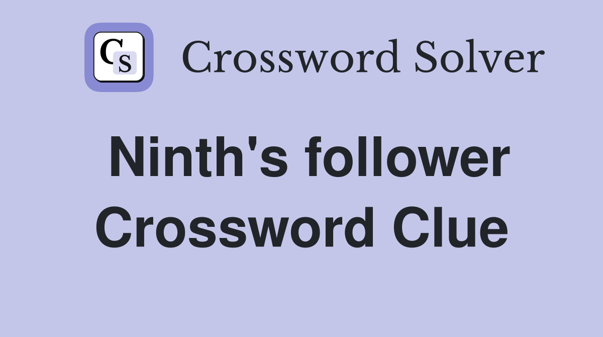 Ninth's follower Crossword Clue