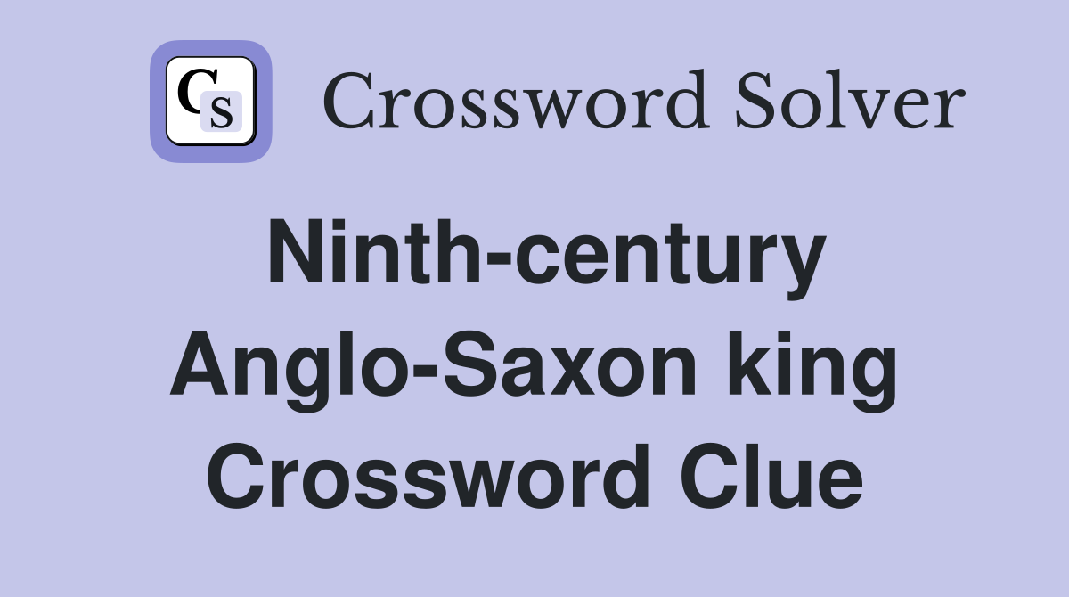 Ninth-century Anglo-Saxon king Crossword Clue