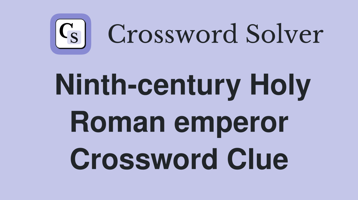 Ninth-century Holy Roman emperor Crossword Clue