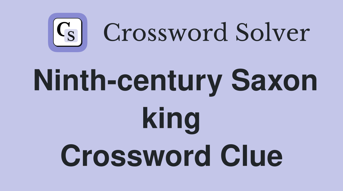 Ninth-century Saxon king Crossword Clue