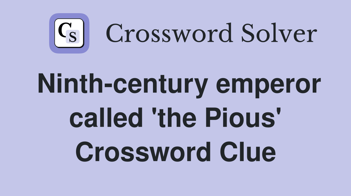 Ninth-century emperor called 'the Pious' Crossword Clue
