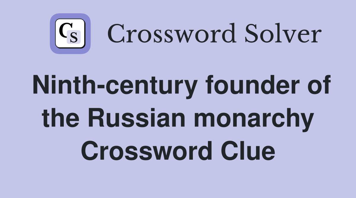 Ninth-century founder of the Russian monarchy Crossword Clue