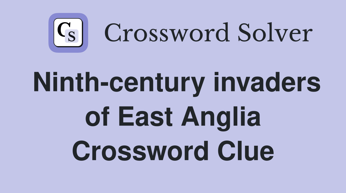 Ninth-century invaders of East Anglia Crossword Clue