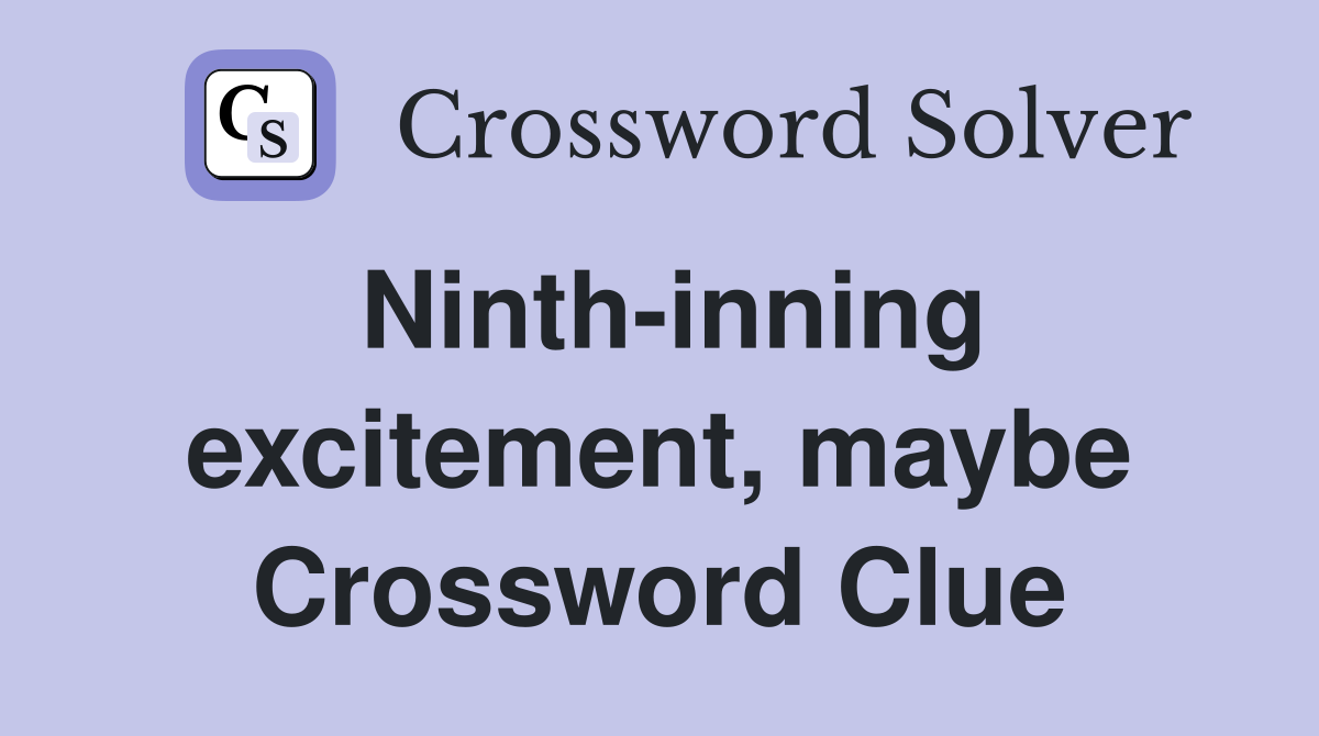 Ninth-inning excitement, maybe Crossword Clue