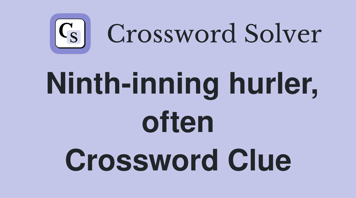 Ninth-inning hurler, often Crossword Clue
