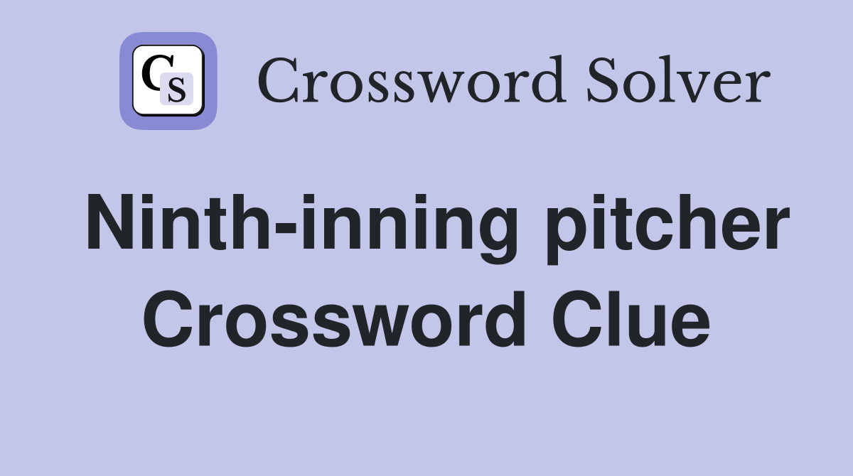 Ninth-inning pitcher Crossword Clue