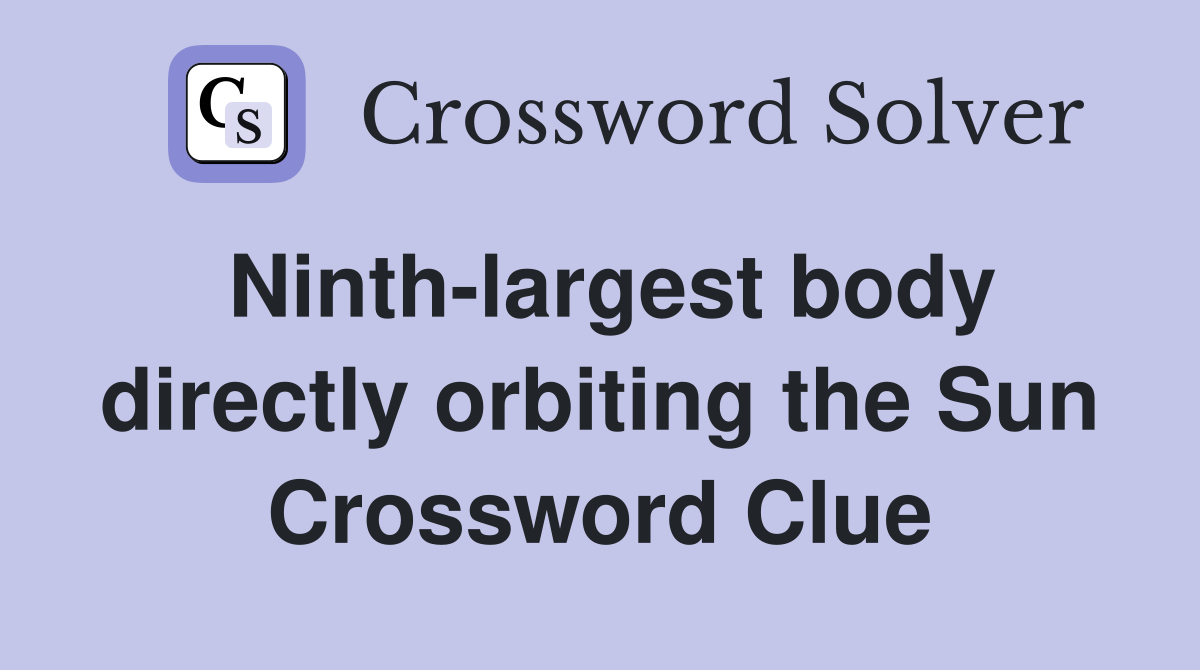Ninth-largest body directly orbiting the Sun Crossword Clue
