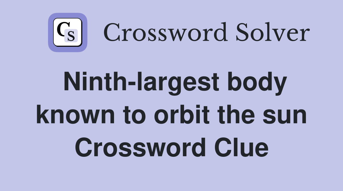 Ninth-largest body known to orbit the sun Crossword Clue
