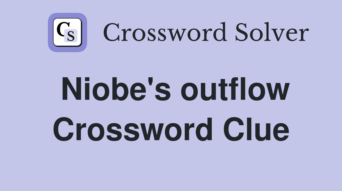 Niobe's outflow Crossword Clue