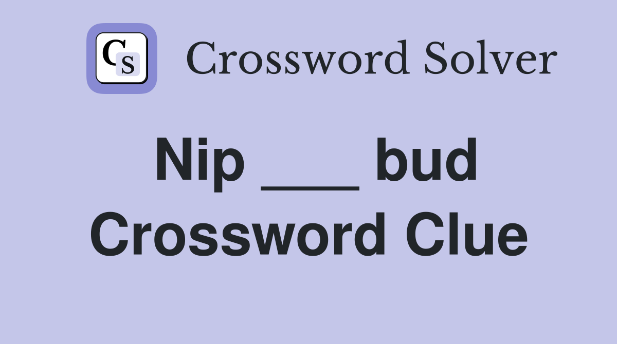 Nip ___ bud Crossword Clue