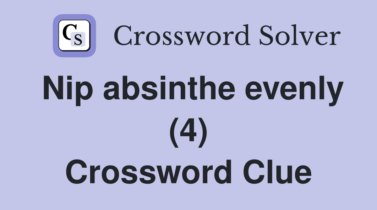 Nip absinthe evenly (4) Crossword Clue