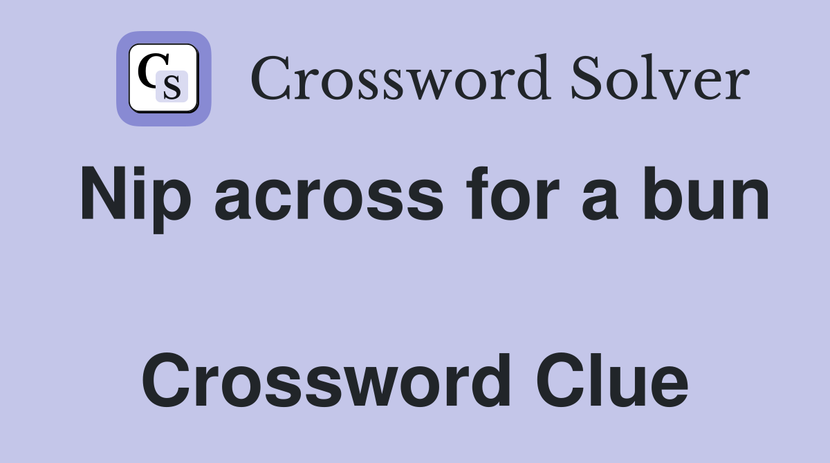 Nip across for a bun  Crossword Clue