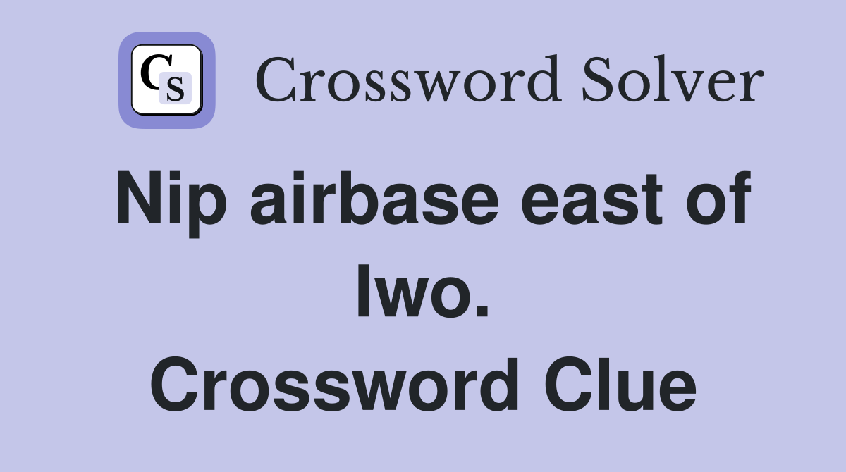 Nip airbase east of Iwo. Crossword Clue