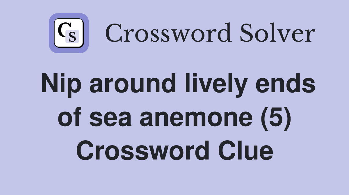 Nip around lively ends of sea anemone (5) Crossword Clue