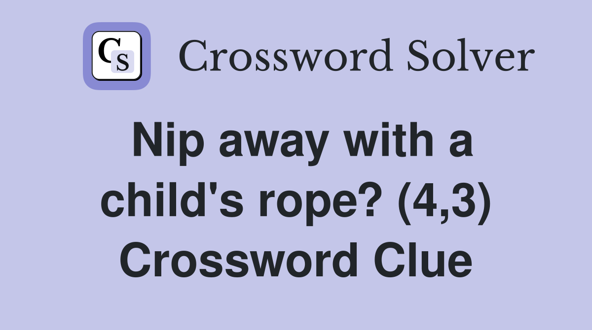 Nip away with a child's rope? (4,3) Crossword Clue