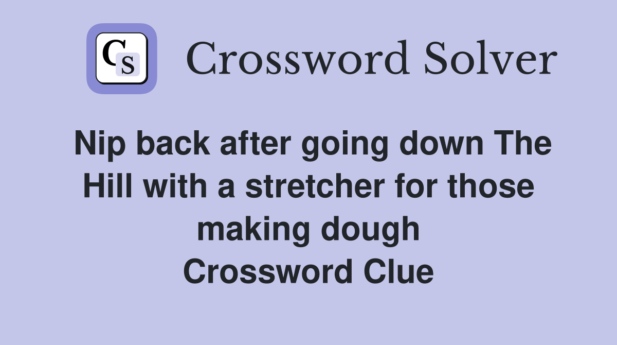 Nip back after going down The Hill with a stretcher for those making dough Crossword Clue