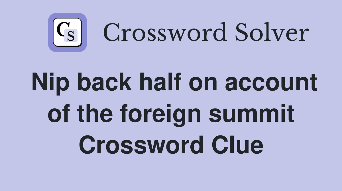 Nip back half on account of the foreign summit Crossword Clue