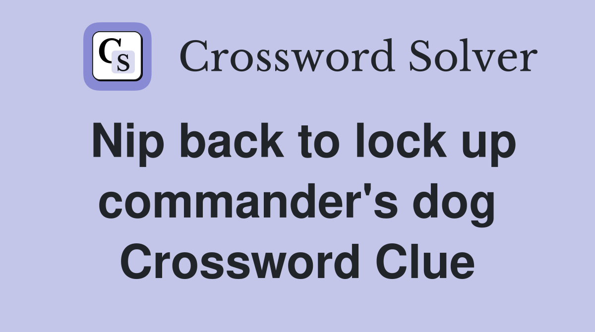 Nip back to lock up commander's dog Crossword Clue