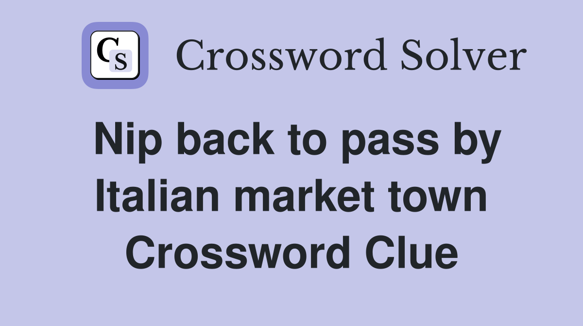 Nip back to pass by Italian market town Crossword Clue