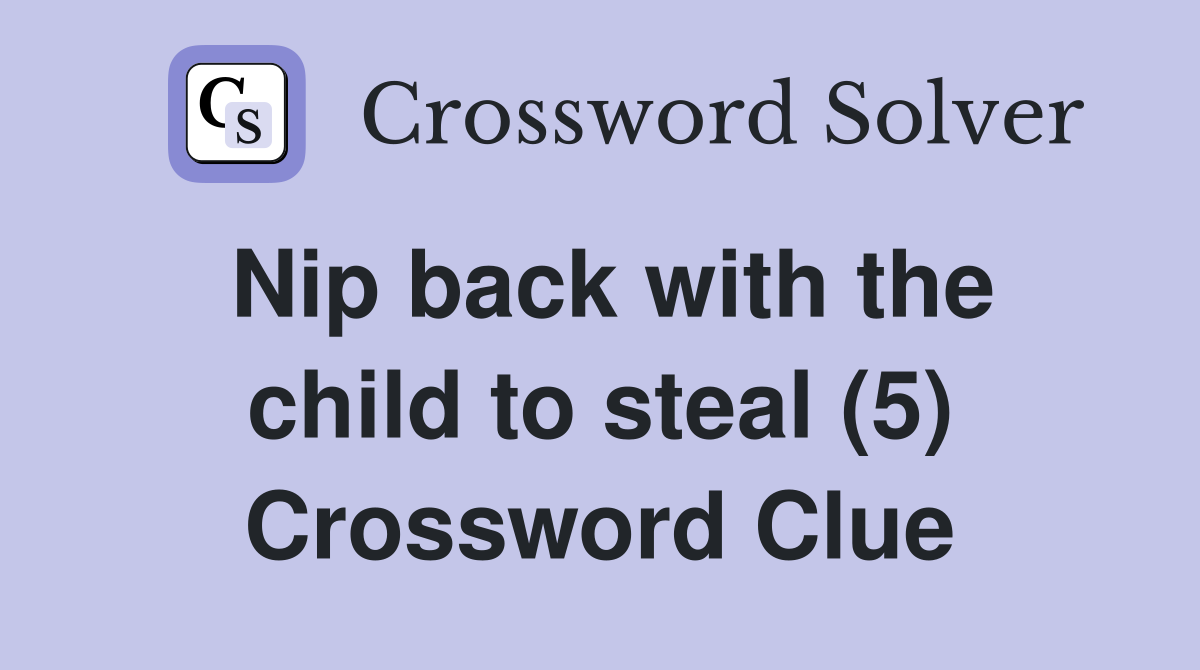 Nip back with the child to steal (5) Crossword Clue